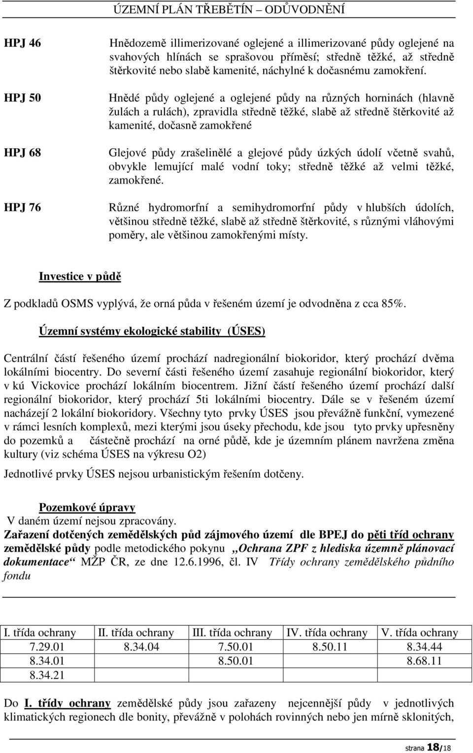 Hnědé půdy oglejené a oglejené půdy na různých horninách (hlavně žulách a rulách), zpravidla středně těžké, slabě až středně štěrkovité až kamenité, dočasně zamokřené Glejové půdy zrašelinělé a