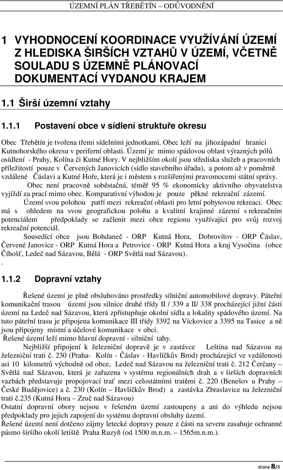 V nejbližším okolí jsou střediska služeb a pracovních příležitostí pouze v Červených Janovicích (sídlo stavebního úřadu), a potom až v poměrně vzdálené Čáslavi a Kutné Hoře, která je i městem s