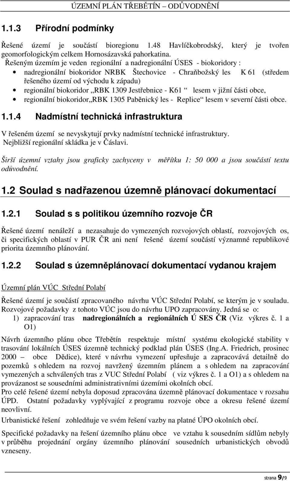 biokoridor RBK 1309 Jestřebnice - K61 lesem v jižní části obce, regionální biokoridor RBK 1305 Paběnický les - Replice lesem v severní části obce. 1.1.4 Nadmístní technická infrastruktura V řešeném území se nevyskytují prvky nadmístní technické infrastruktury.