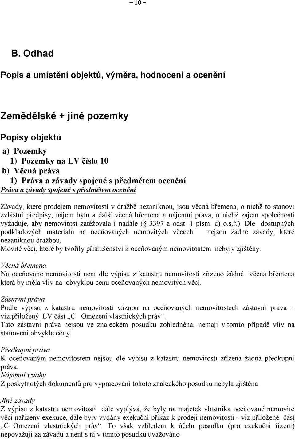 nájemní práva, u nichž zájem společnosti vyžaduje, aby nemovitost zatěžovala i nadále ( 3397 a odst. 1 písm. c) 