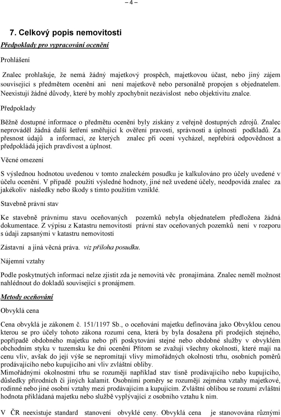 Předpoklady Běžně dostupné informace o předmětu ocenění byly získány z veřejně dostupných zdrojů. Znalec neprováděl žádná další šetření směřující k ověření pravosti, správnosti a úplnosti podkladů.
