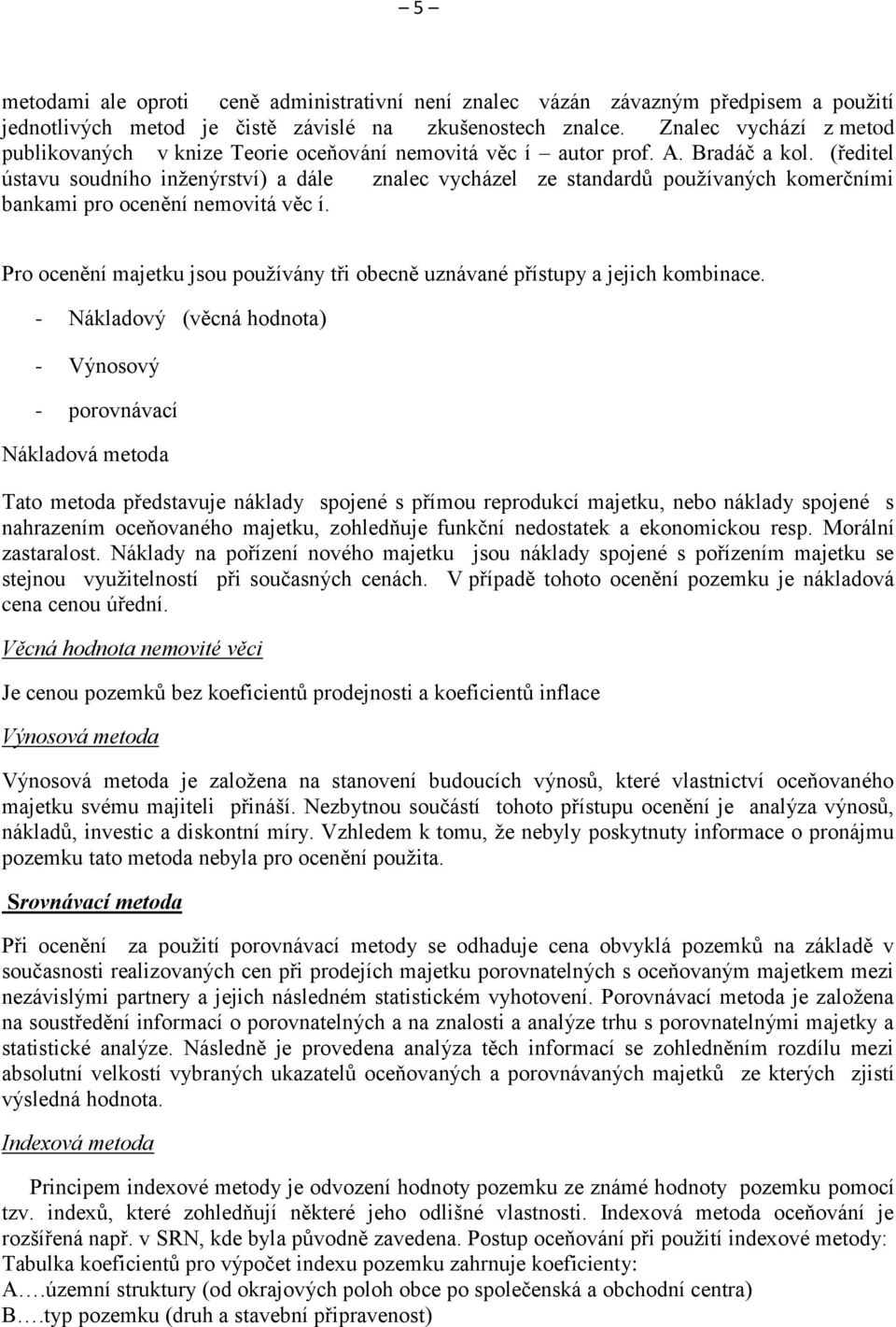 (ředitel ústavu soudního inženýrství) a dále znalec vycházel ze standardů používaných komerčními bankami pro ocenění nemovitá věc í.