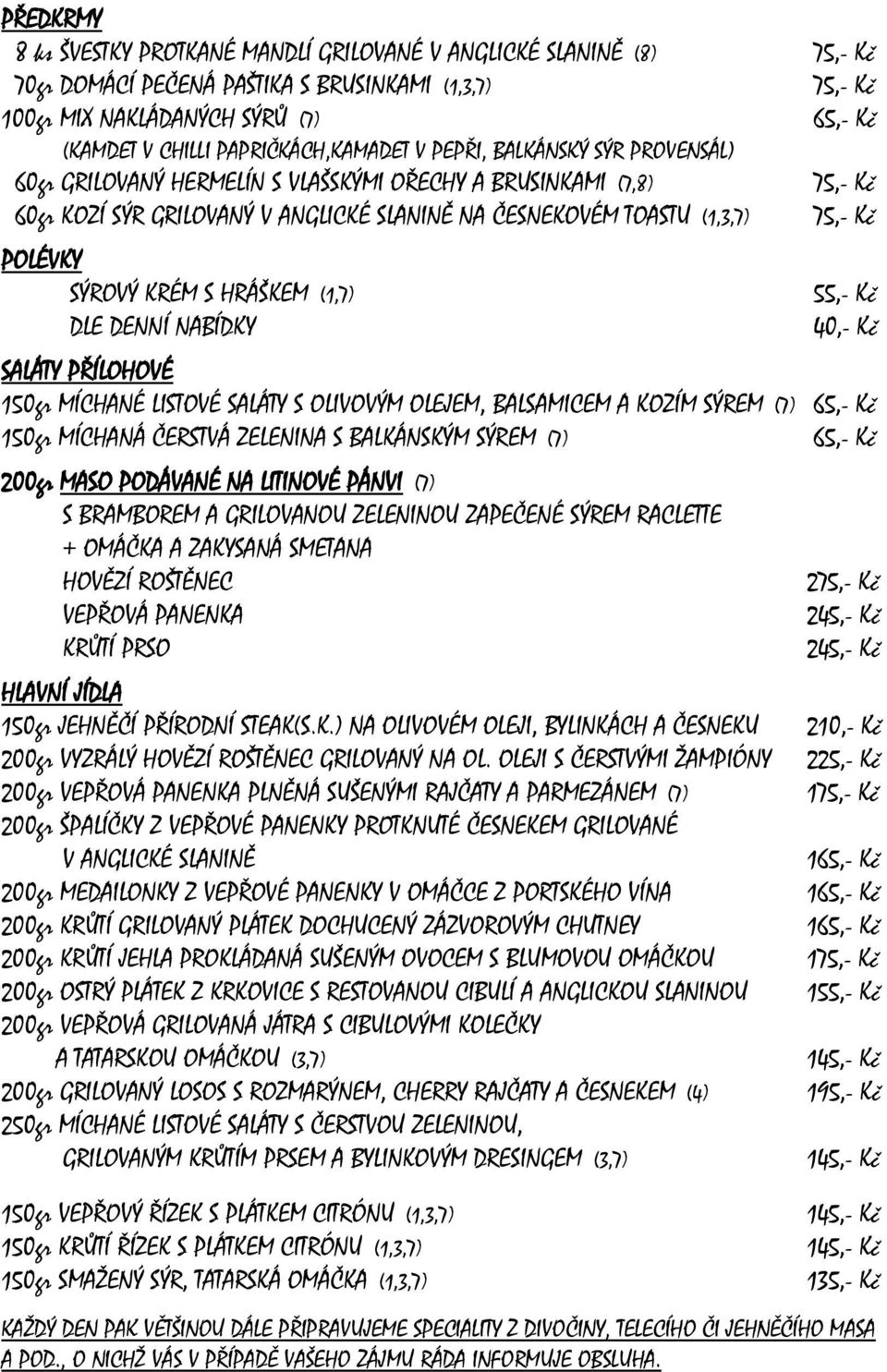 Kč POLÉVKY SÝROVÝ KRÉM S HRÁŠKEM (1,7) DLE DENNÍ NABÍDKY 55,- Kč SALÁTY PŘÍLOHOVÉ 150gr MÍCHANÉ LISTOVÉ SALÁTY S OLIVOVÝM OLEJEM, BALSAMICEM A KOZÍM SÝREM (7) 150gr MÍCHANÁ ČERSTVÁ ZELENINA S