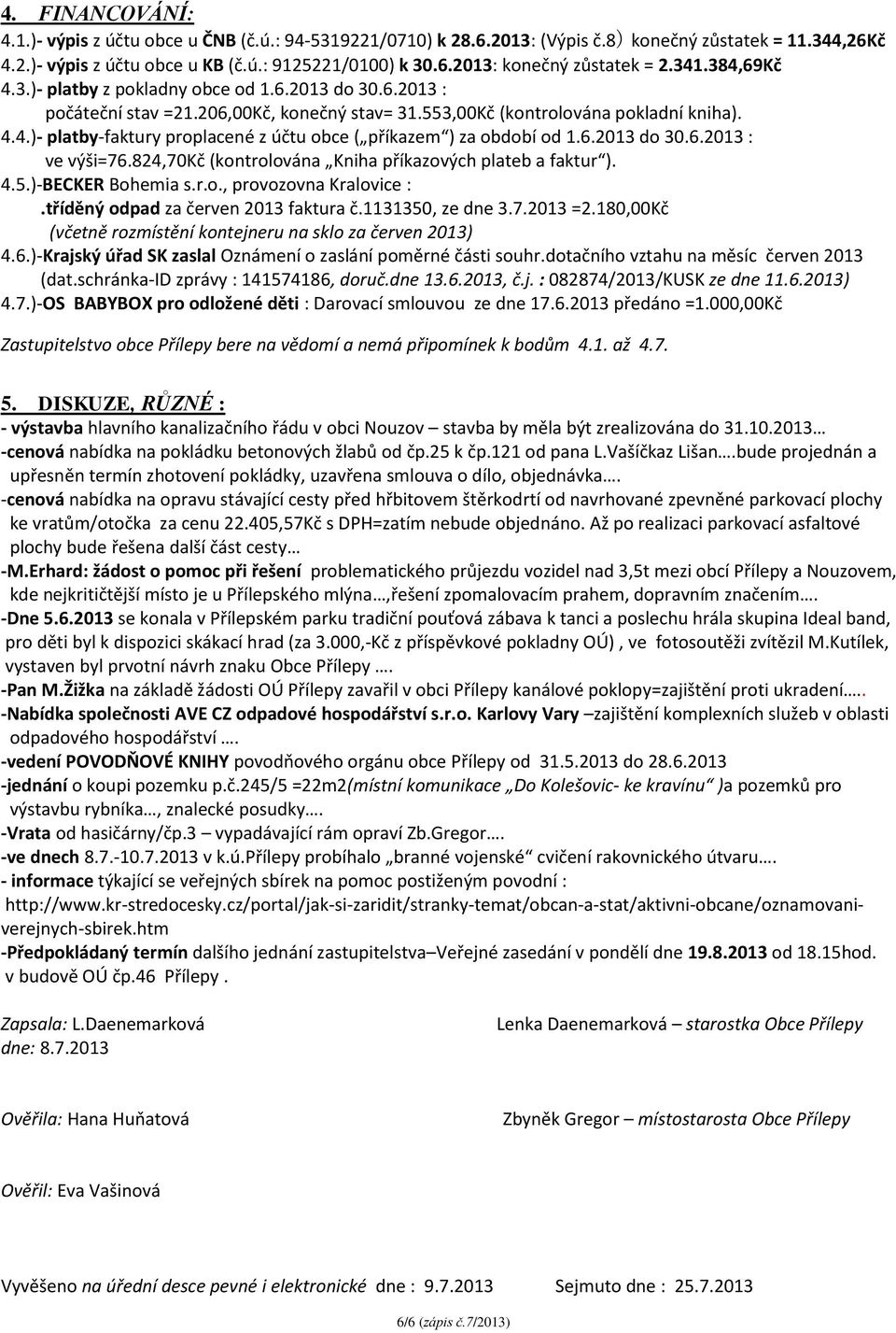 6.2013 do 30.6.2013 : ve výši=76.824,70kč (kontrolována Kniha příkazových plateb a faktur ). 4.5.)-BECKER Bohemia s.r.o., provozovna Kralovice :.tříděný odpad za červen 2013 faktura č.