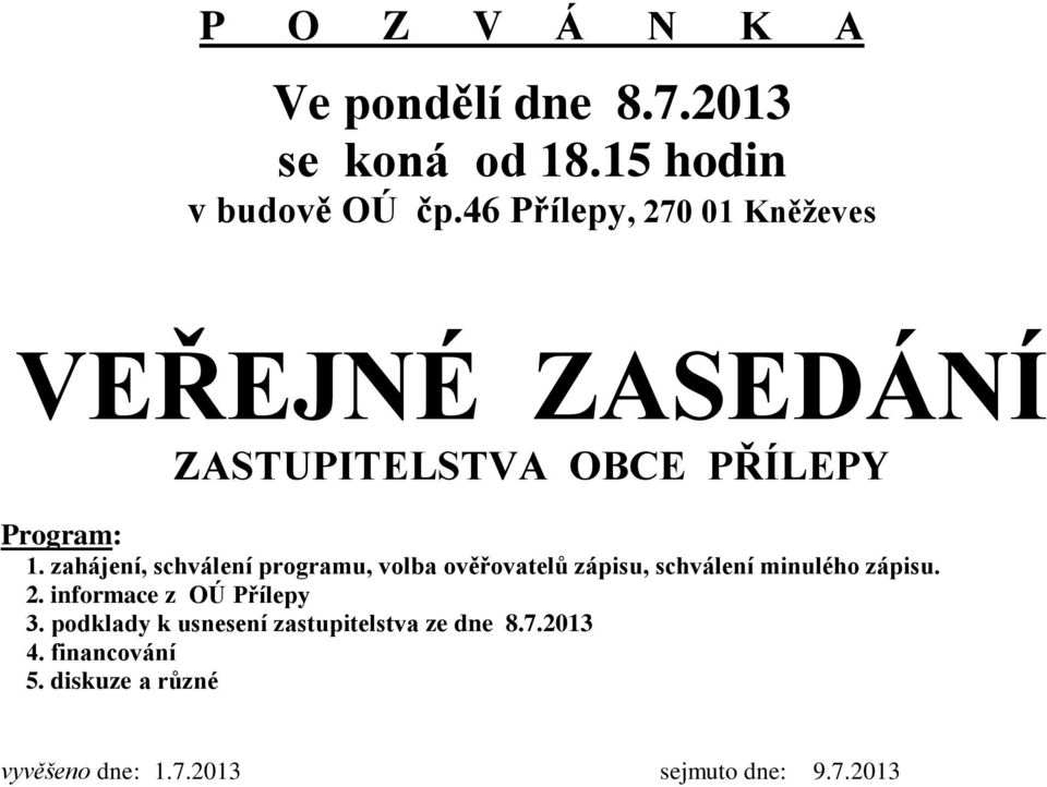 zahájení, schválení programu, volba ověřovatelů zápisu, schválení minulého zápisu. 2.