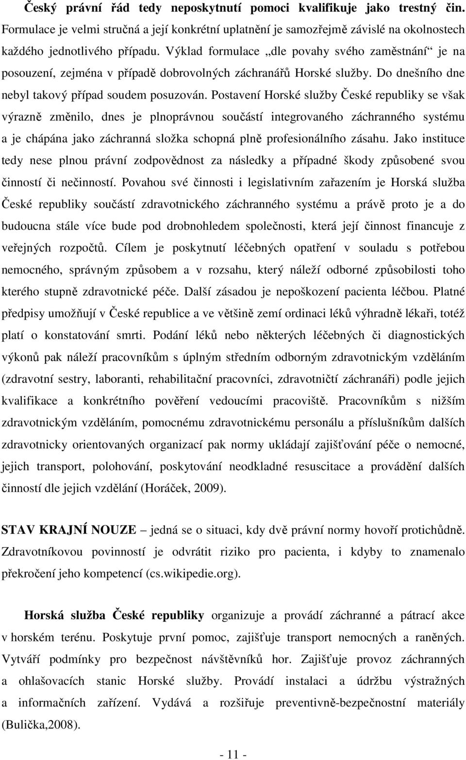 Postavení Horské služby České republiky se však výrazně změnilo, dnes je plnoprávnou součástí integrovaného záchranného systému a je chápána jako záchranná složka schopná plně profesionálního zásahu.