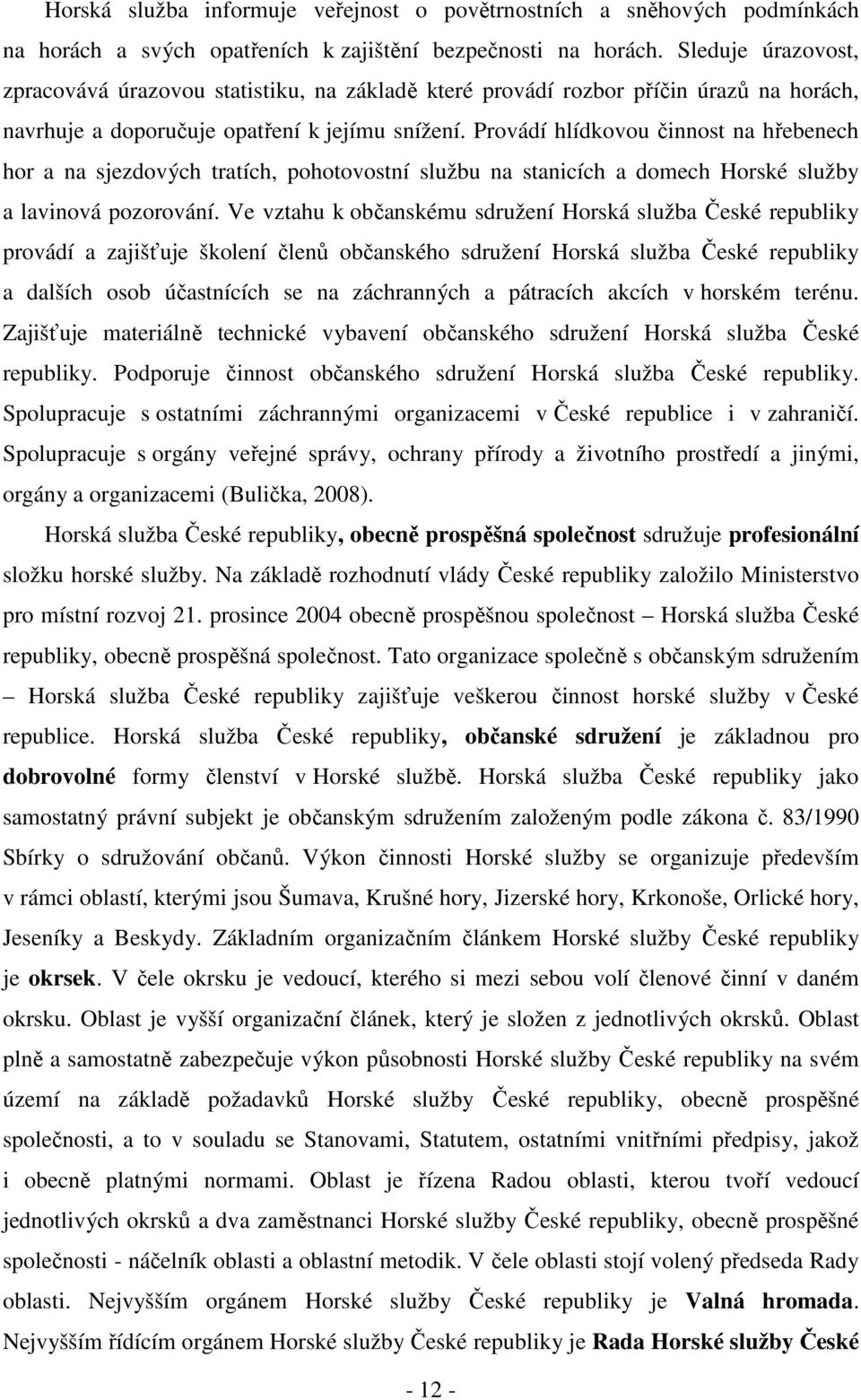 Provádí hlídkovou činnost na hřebenech hor a na sjezdových tratích, pohotovostní službu na stanicích a domech Horské služby a lavinová pozorování.