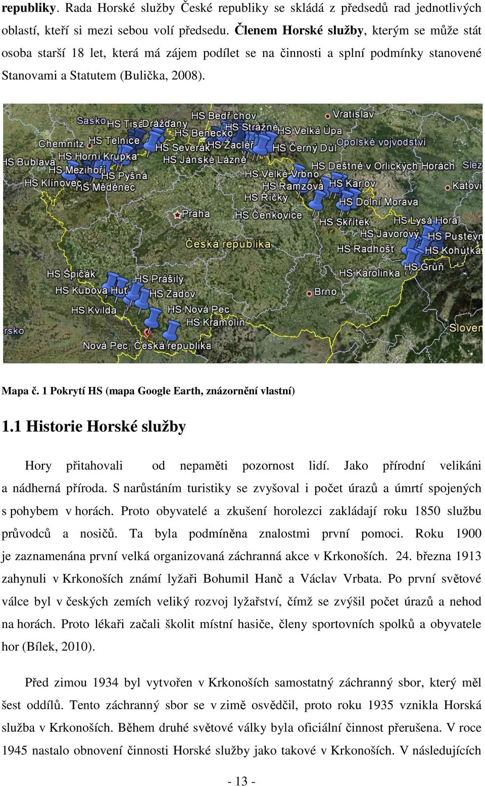 1 Pokrytí HS (mapa Google Earth, znázornění vlastní) 1.1 Historie Horské služby Hory přitahovali od nepaměti pozornost lidí. Jako přírodní velikáni a nádherná příroda.