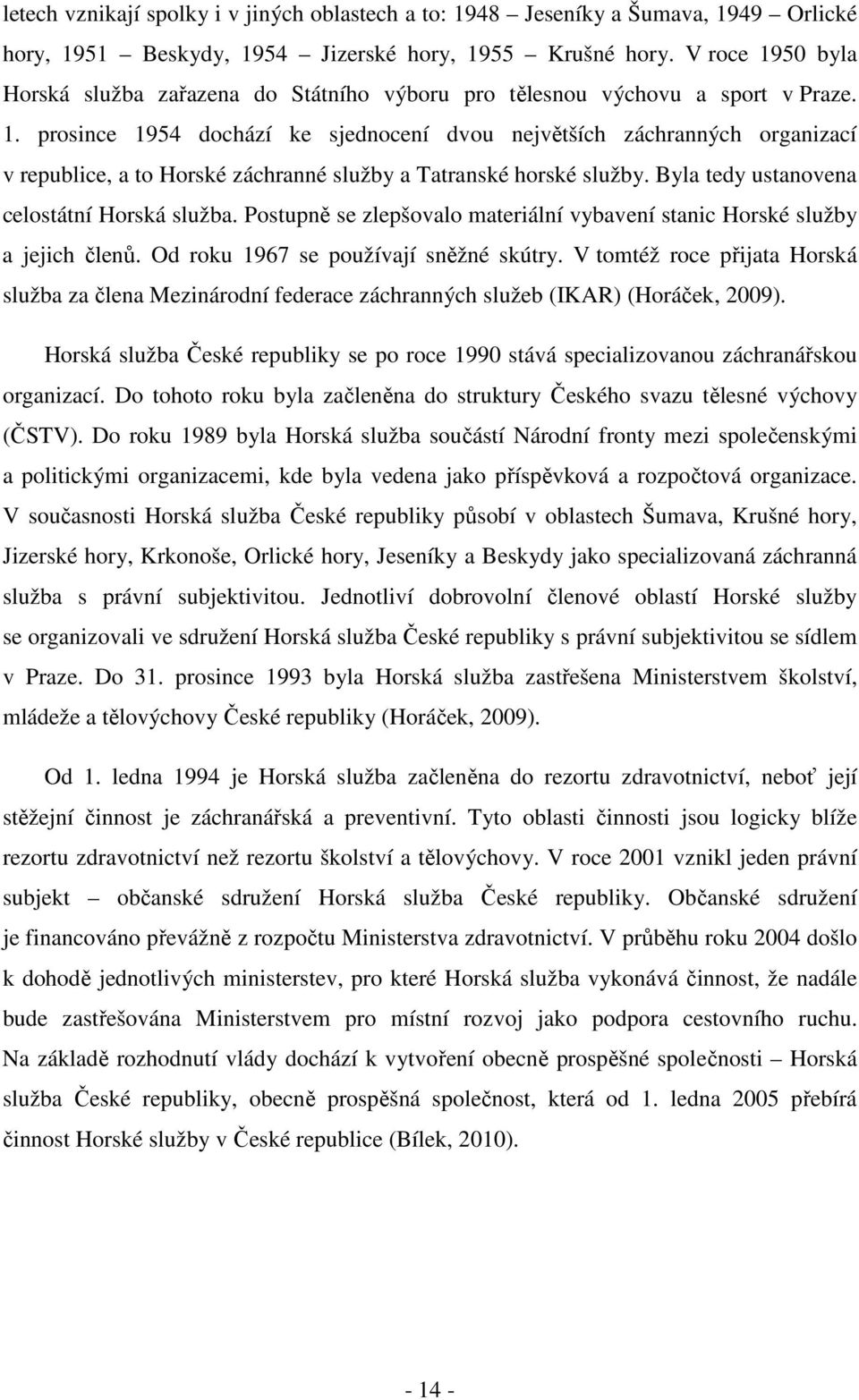 Byla tedy ustanovena celostátní Horská služba. Postupně se zlepšovalo materiální vybavení stanic Horské služby a jejich členů. Od roku 1967 se používají sněžné skútry.