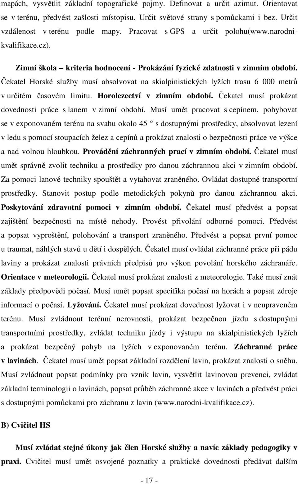 Čekatel Horské služby musí absolvovat na skialpinistických lyžích trasu 6 000 metrů v určitém časovém limitu. Horolezectví v zimním období.