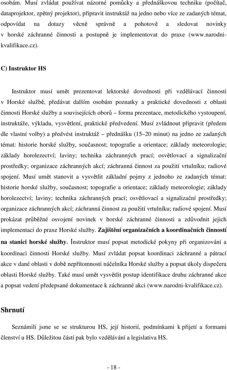 a pohotově a sledovat novinky v horské záchranné činnosti a postupně je implementovat do praxe (www.narodnikvalifikace.cz).