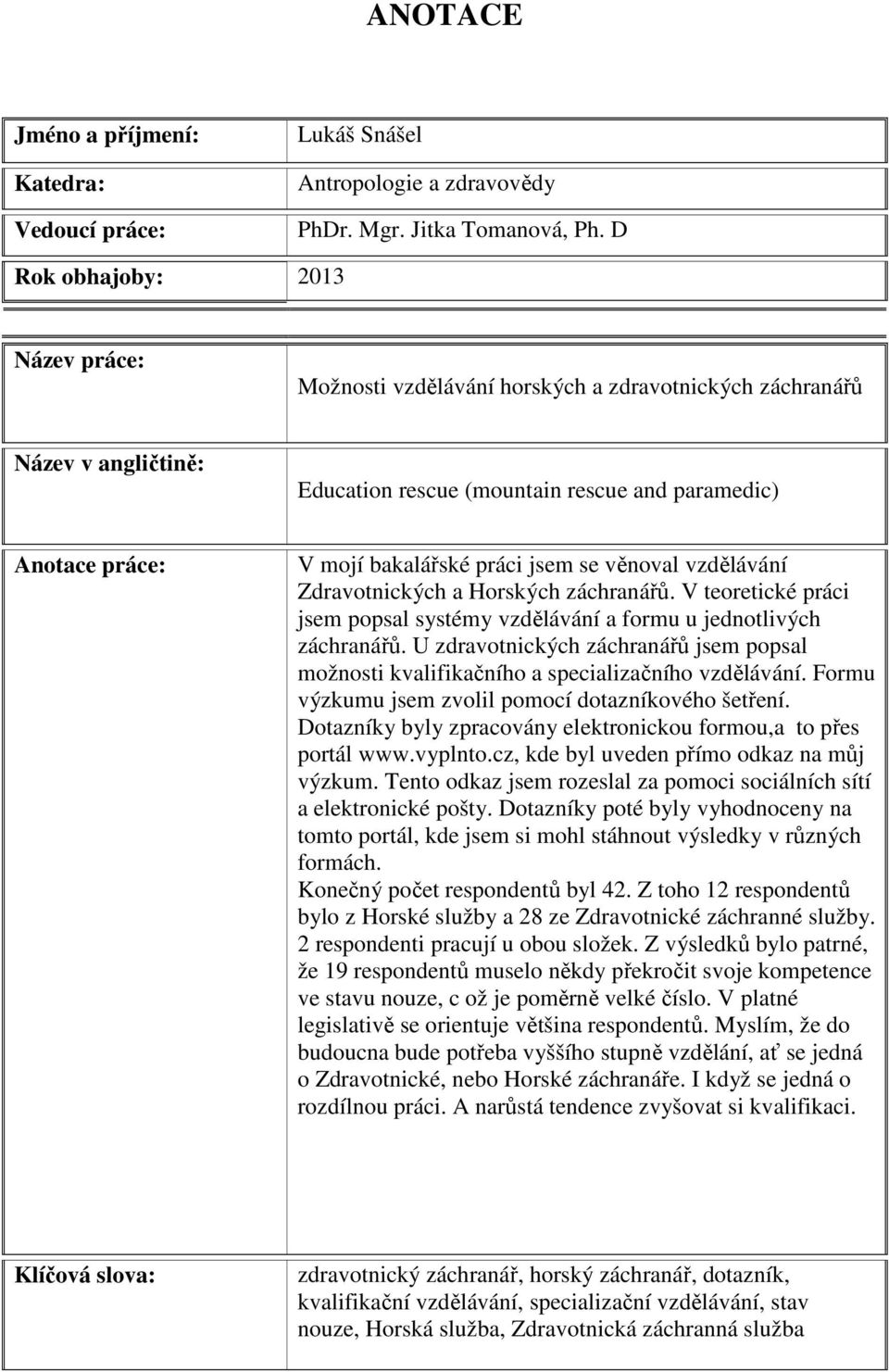 jsem se věnoval vzdělávání Zdravotnických a Horských záchranářů. V teoretické práci jsem popsal systémy vzdělávání a formu u jednotlivých záchranářů.