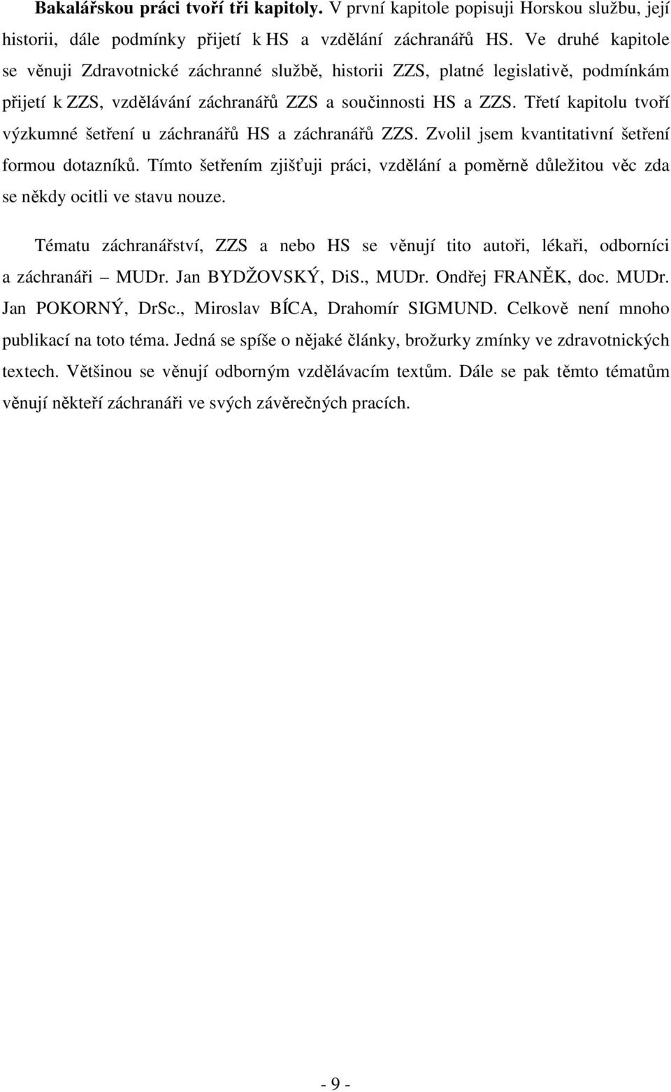 Třetí kapitolu tvoří výzkumné šetření u záchranářů HS a záchranářů ZZS. Zvolil jsem kvantitativní šetření formou dotazníků.