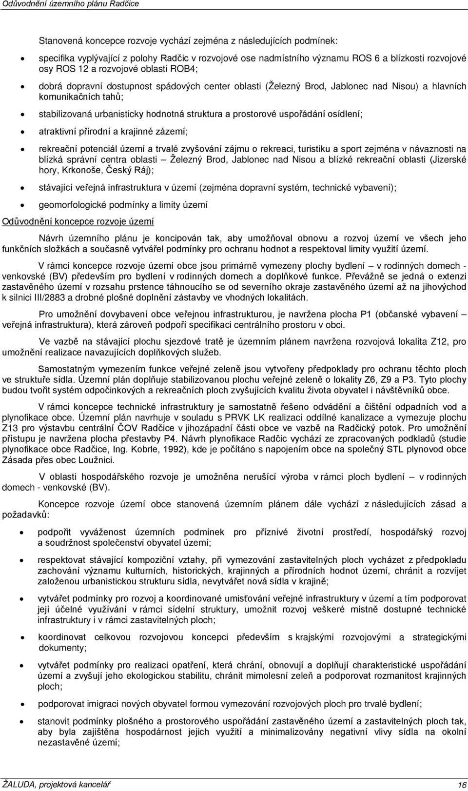 uspořádání osídlení; atraktivní přírodní a krajinné zázemí; rekreační potenciál území a trvalé zvyšování zájmu o rekreaci, turistiku a sport zejména v návaznosti na blízká správní centra oblasti