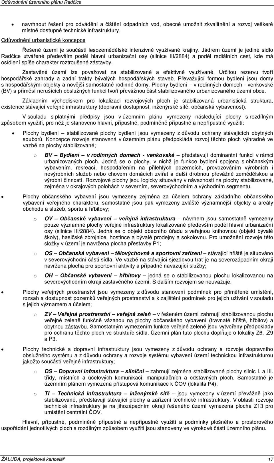 Jádrem území je jediné sídlo Radčice utvářené především podél hlavní urbanizační osy (silnice III/2884) a podél radiálních cest, kde má osídlení spíše charakter roztroušené zástavby.