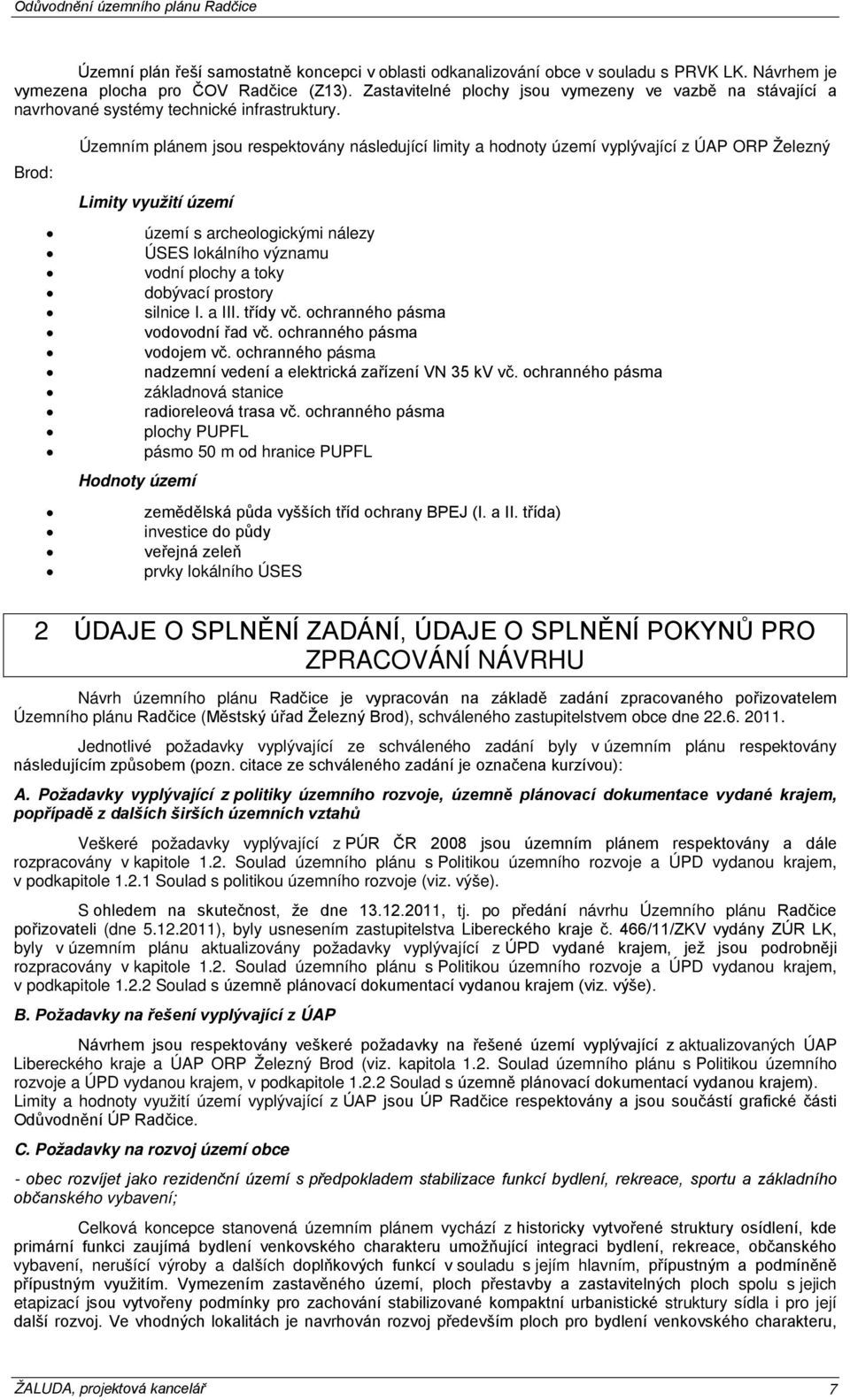 Brod: Územním plánem jsou respektovány následující limity a hodnoty území vyplývající z ÚAP ORP Železný Limity využití území území s archeologickými nálezy ÚSES lokálního významu vodní plochy a toky