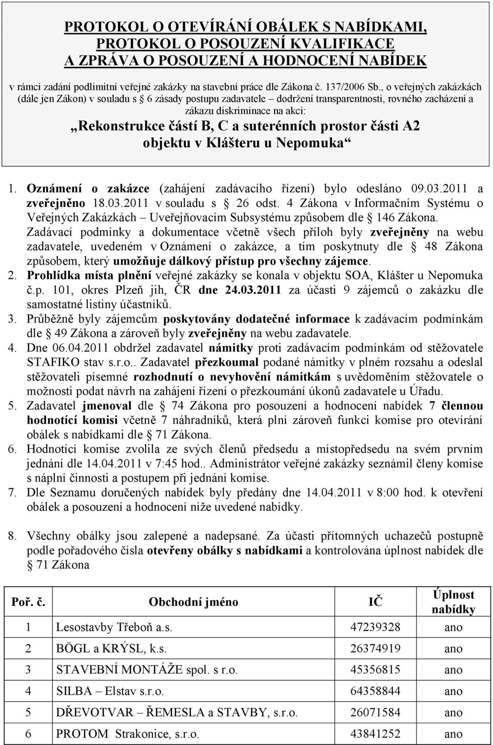 , o veřejných zakázkách (dále jen Zákon) v souladu s 6 zásady postupu zadavatele dodrţení transparentnosti, rovného zacházení a zákazu diskriminace na akci: Rekonstrukce částí B, C a suterénních