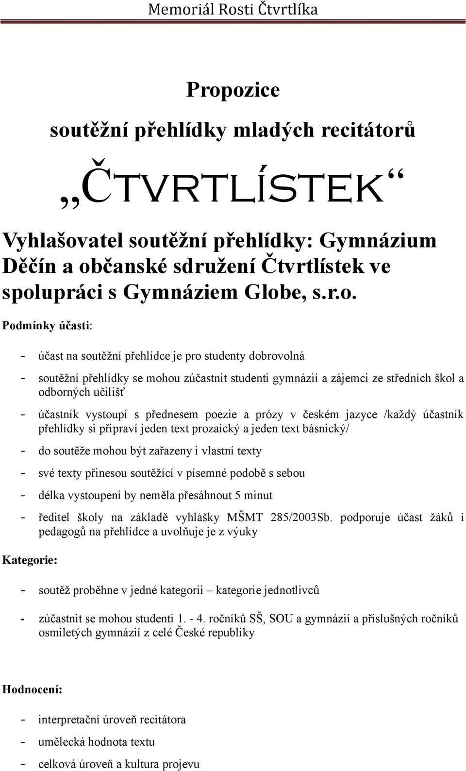 a prózy v českém jazyce /každý účastník přehlídky si připraví jeden text prozaický a jeden text básnický/ - do soutěže mohou být zařazeny i vlastní texty - své texty přinesou soutěžící v písemné