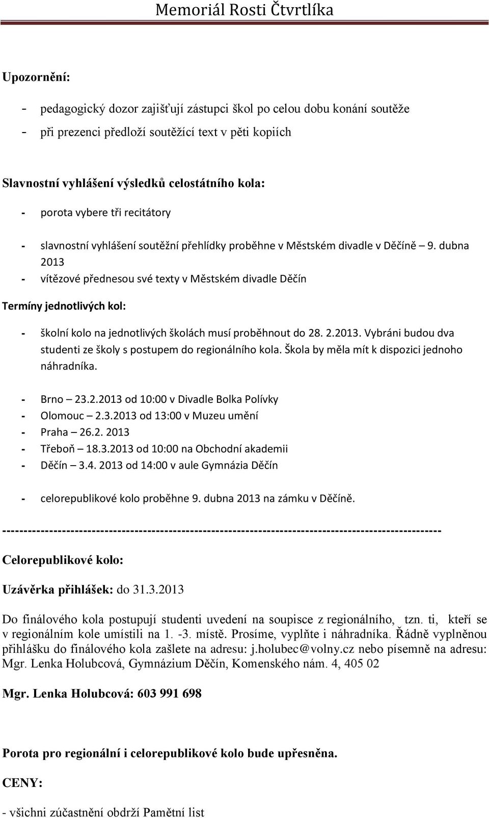 dubna 2013 - vítězové přednesou své texty v Městském divadle Děčín Termíny jednotlivých kol: - školní kolo na jednotlivých školách musí proběhnout do 28. 2.2013. Vybráni budou dva studenti ze školy s postupem do regionálního kola.