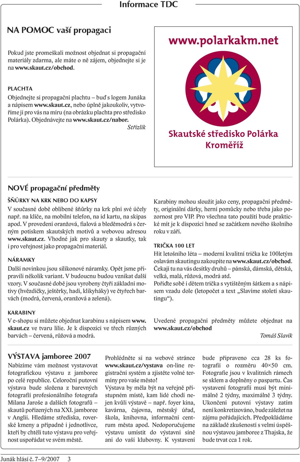 skaut.cz/nabor. Střízlík NOVÉ propagační předměty ŠŇŮRKY NA KRK NEBO DO KAPSY V současné době oblíbené šňůrky na krk plní své účely např. na klíče, na mobilní telefon, na id kartu, na skipas apod.