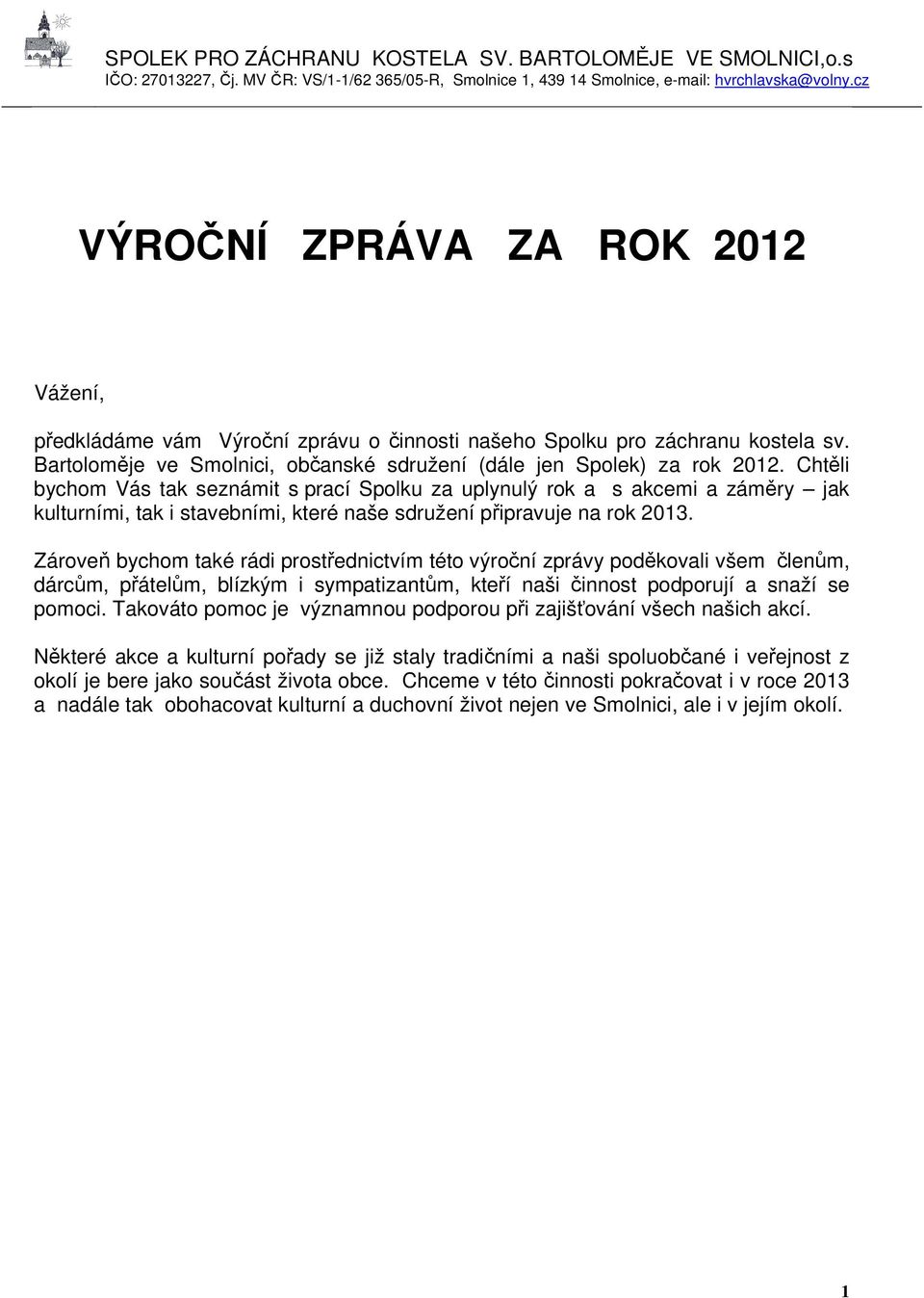 Zároveň bychom také rádi prostřednictvím této výroční zprávy poděkovali všem členům, dárcům, přátelům, blízkým i sympatizantům, kteří naši činnost podporují a snaží se pomoci.