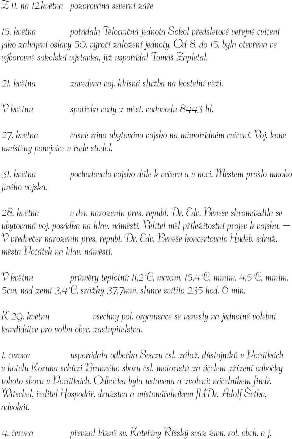 května časně ráno ubytováno vojsko na mimořádném cvičení. Voj. koně umístěny ponejvíce v řade stodol. 31. května pochodovalo vojsko dále k večeru a v noci. Městem prošlo mnoho jiného vojska. 28.