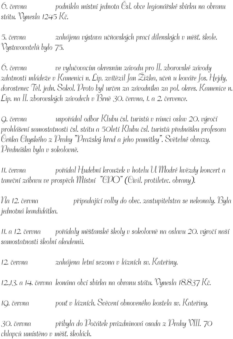 Proto byl určen za závodníka za pol. okres. Kamenice n. Lip. na II. zborovských závodech v Brně 30. června, 1. a 2. července. 9. června uspořádal odbor Klubu čsl. turistů v rámci oslav 20.