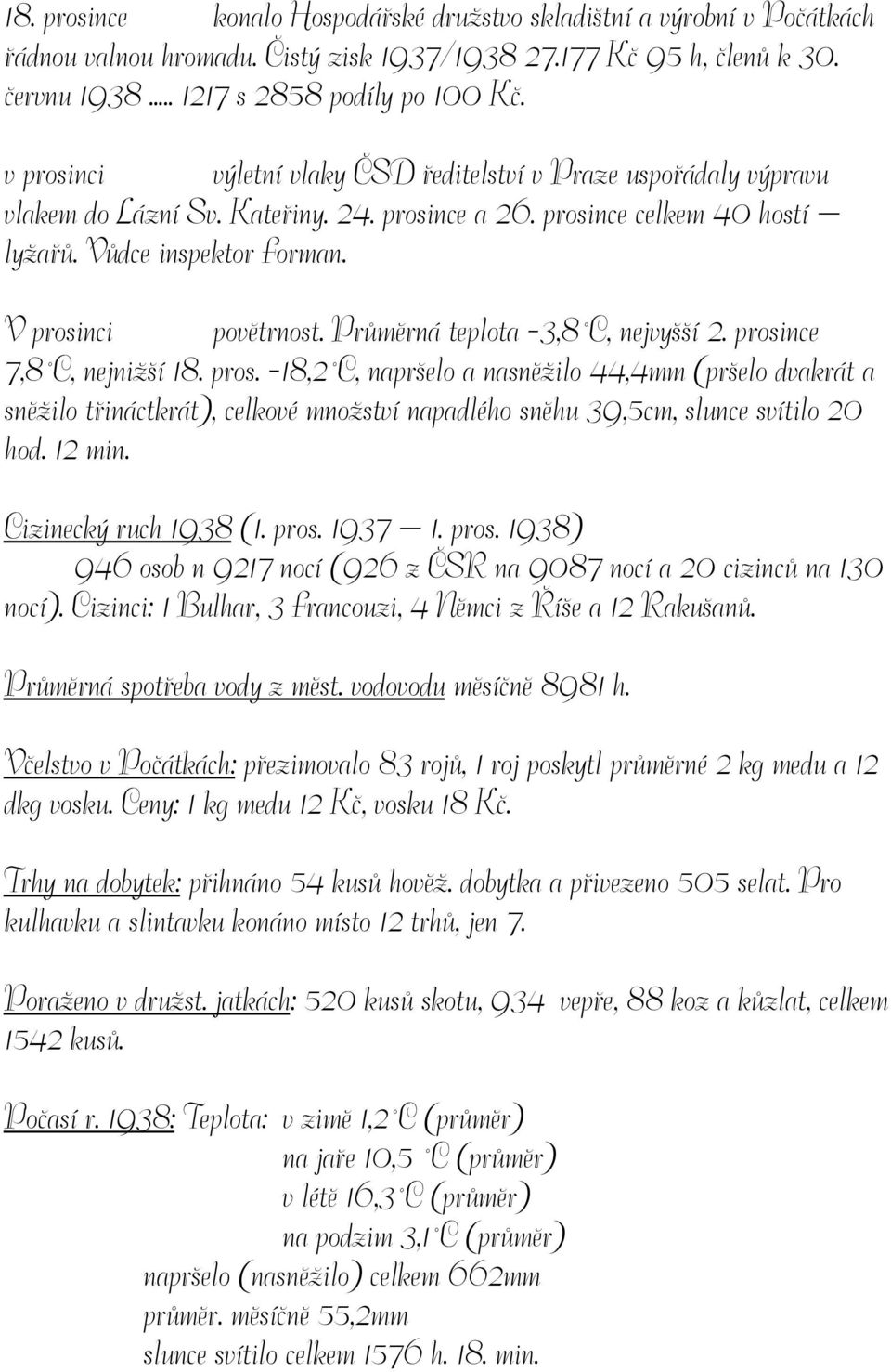 Průměrná teplota -3,8 C, nejvyšší 2. prosince 7,8 C, nejnižší 18. pros. -18,2 C, napršelo a nasněžilo 44,4mm (pršelo dvakrát a sněžilo třináctkrát), celkové množství napadlého sněhu 39,5cm, slunce svítilo 20 hod.