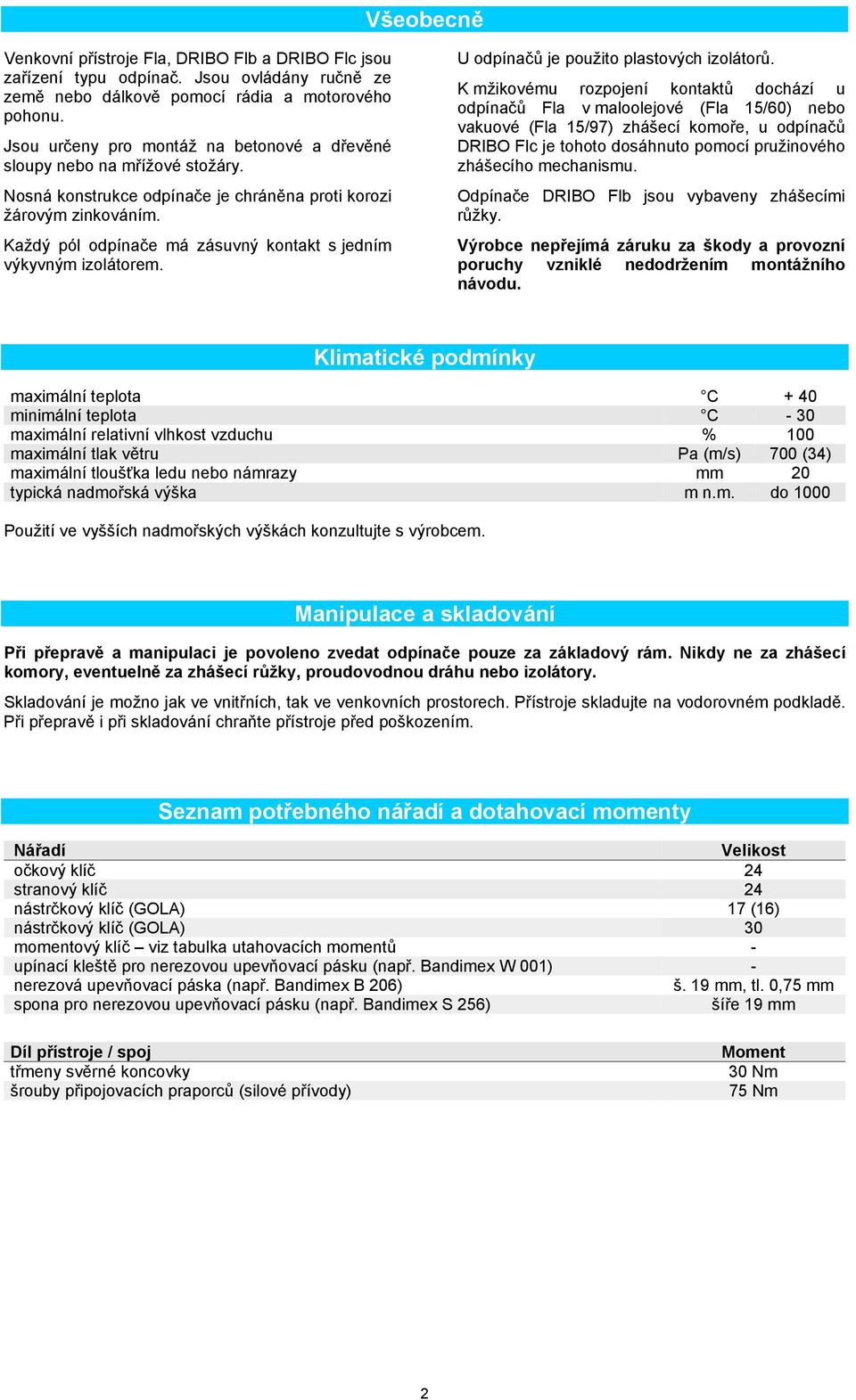 Každý pól odpínače má zásuvný kontakt s jedním výkyvným izolátorem. U odpínačů je použito plastových izolátorů.