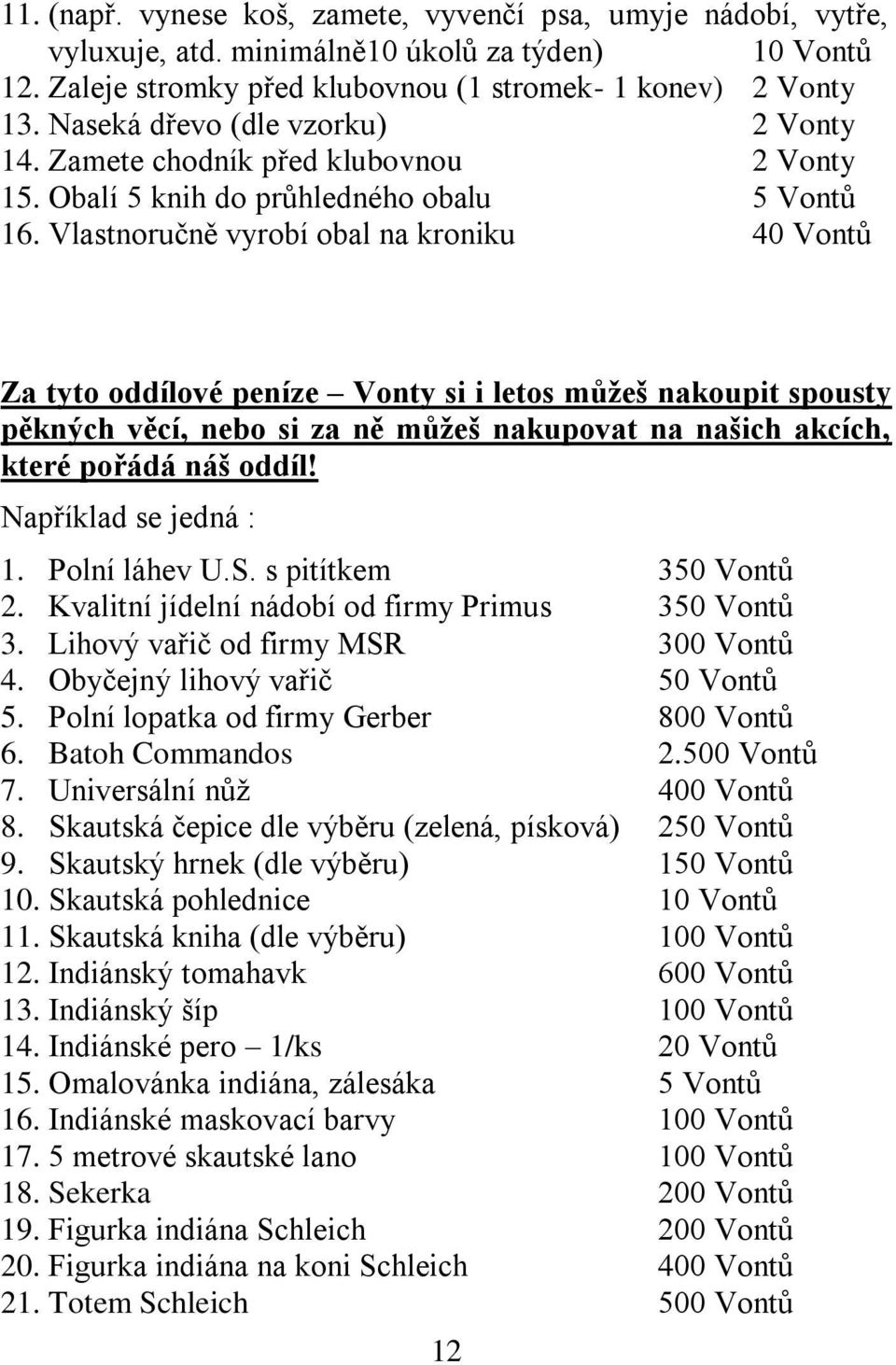 Vlastnoručně vyrobí obal na kroniku 40 Vontů Za tyto oddílové peníze Vonty si i letos můžeš nakoupit spousty pěkných věcí, nebo si za ně můžeš nakupovat na našich akcích, které pořádá náš oddíl!