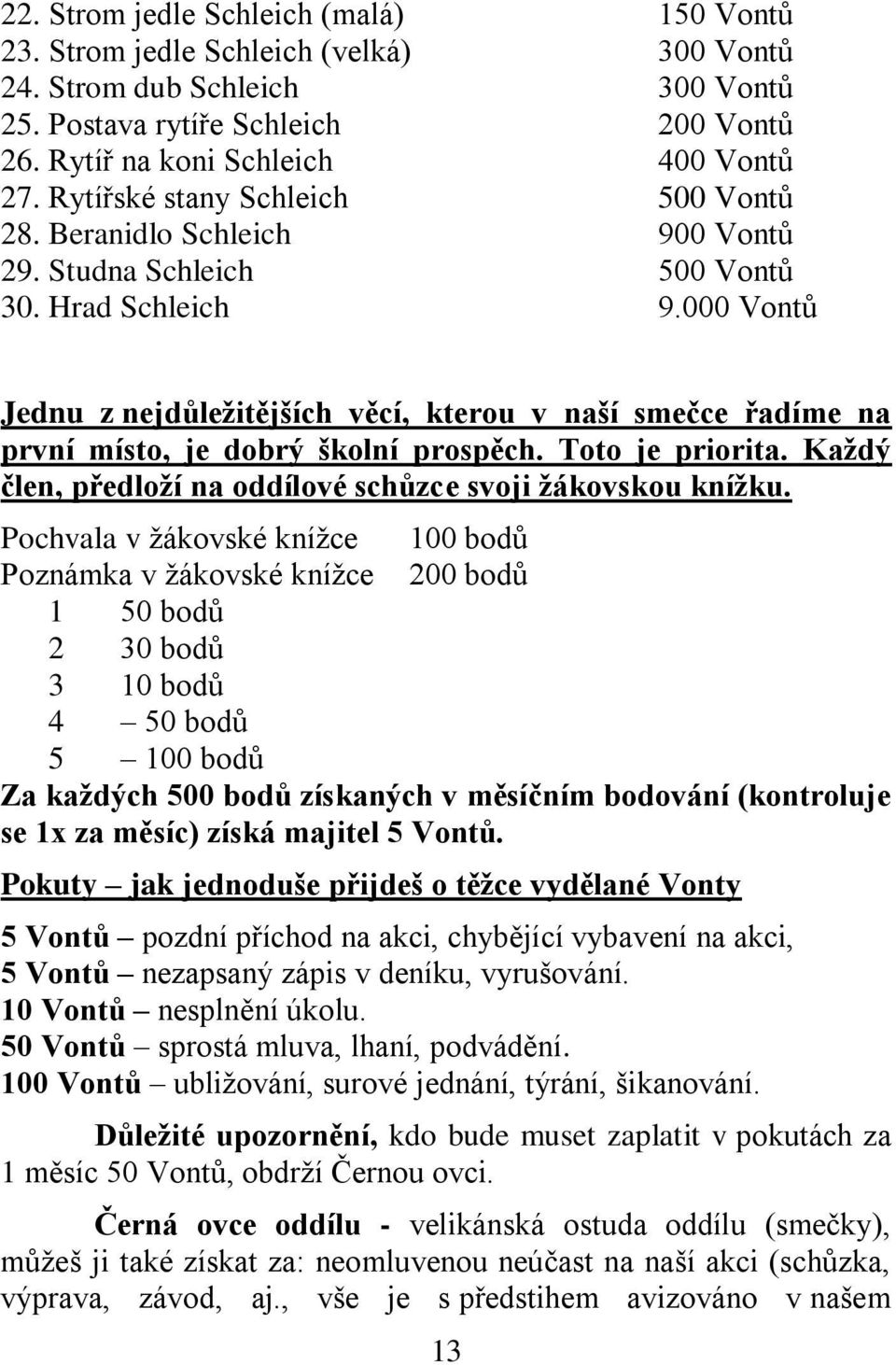 000 Vontů Jednu z nejdůležitějších věcí, kterou v naší smečce řadíme na první místo, je dobrý školní prospěch. Toto je priorita. Každý člen, předloží na oddílové schůzce svoji žákovskou knížku.