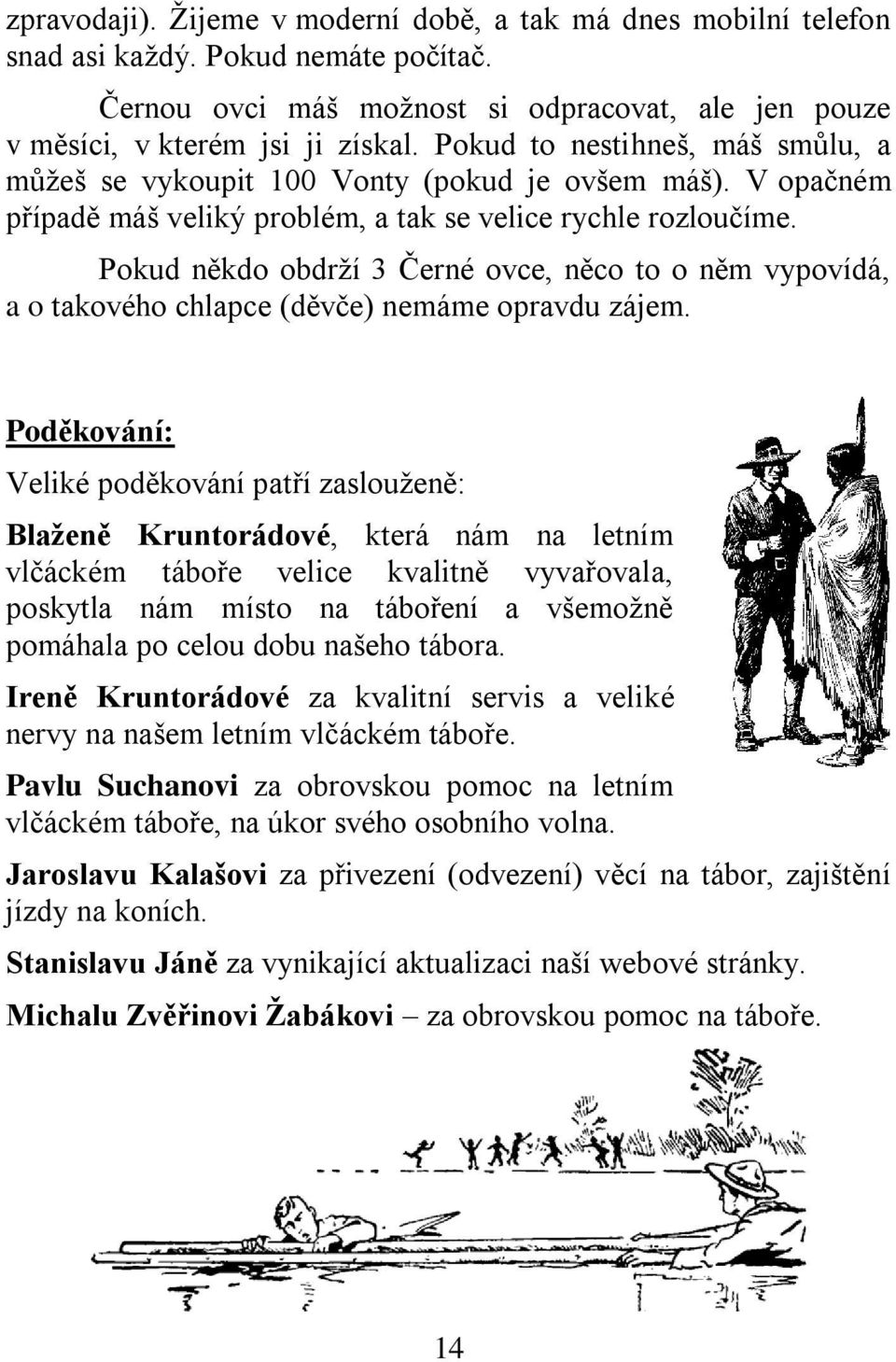Pokud někdo obdrží 3 Černé ovce, něco to o něm vypovídá, a o takového chlapce (děvče) nemáme opravdu zájem.