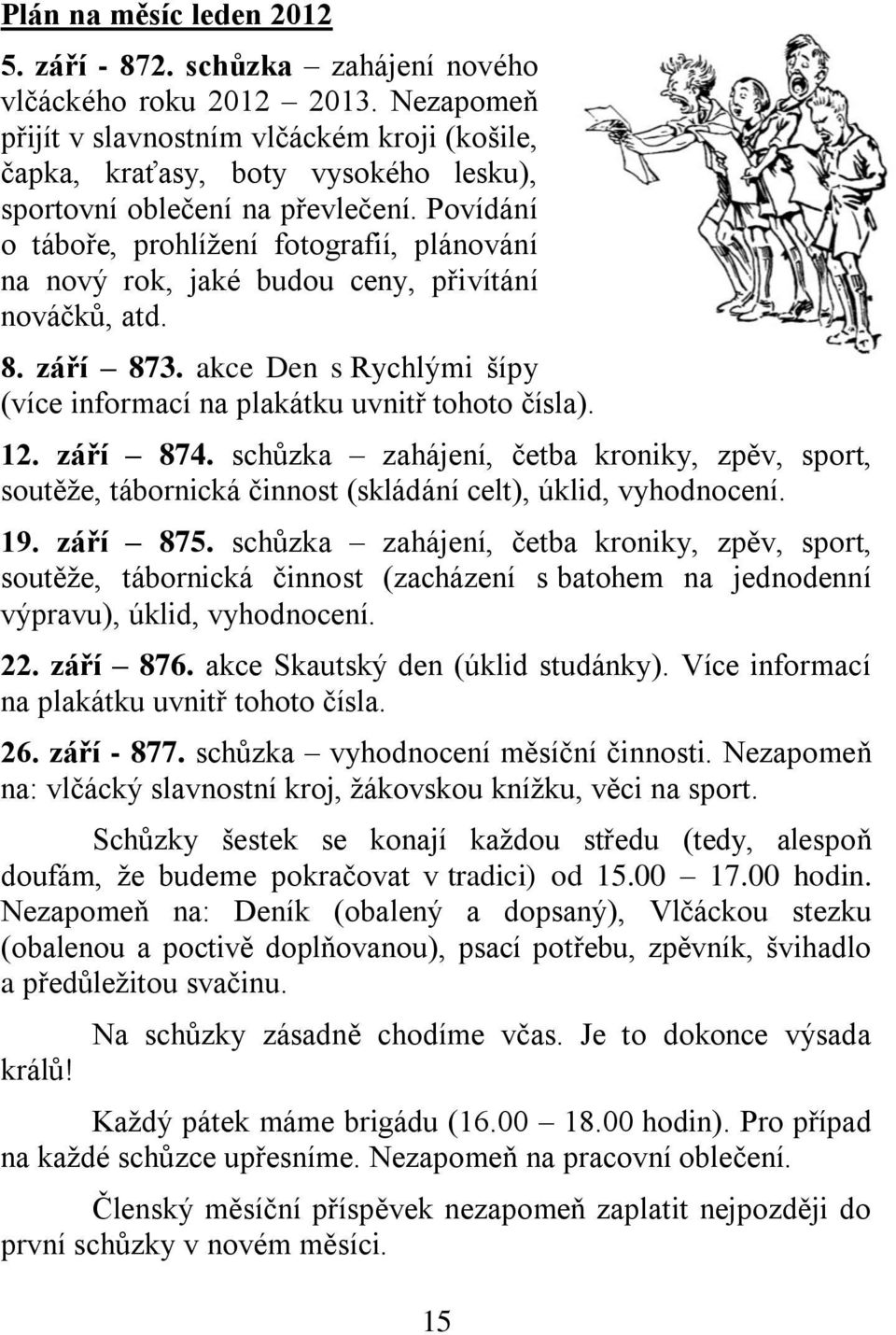 Povídání o táboře, prohlížení fotografií, plánování na nový rok, jaké budou ceny, přivítání nováčků, atd. 8. září 873. akce Den s Rychlými šípy (více informací na plakátku uvnitř tohoto čísla). 12.