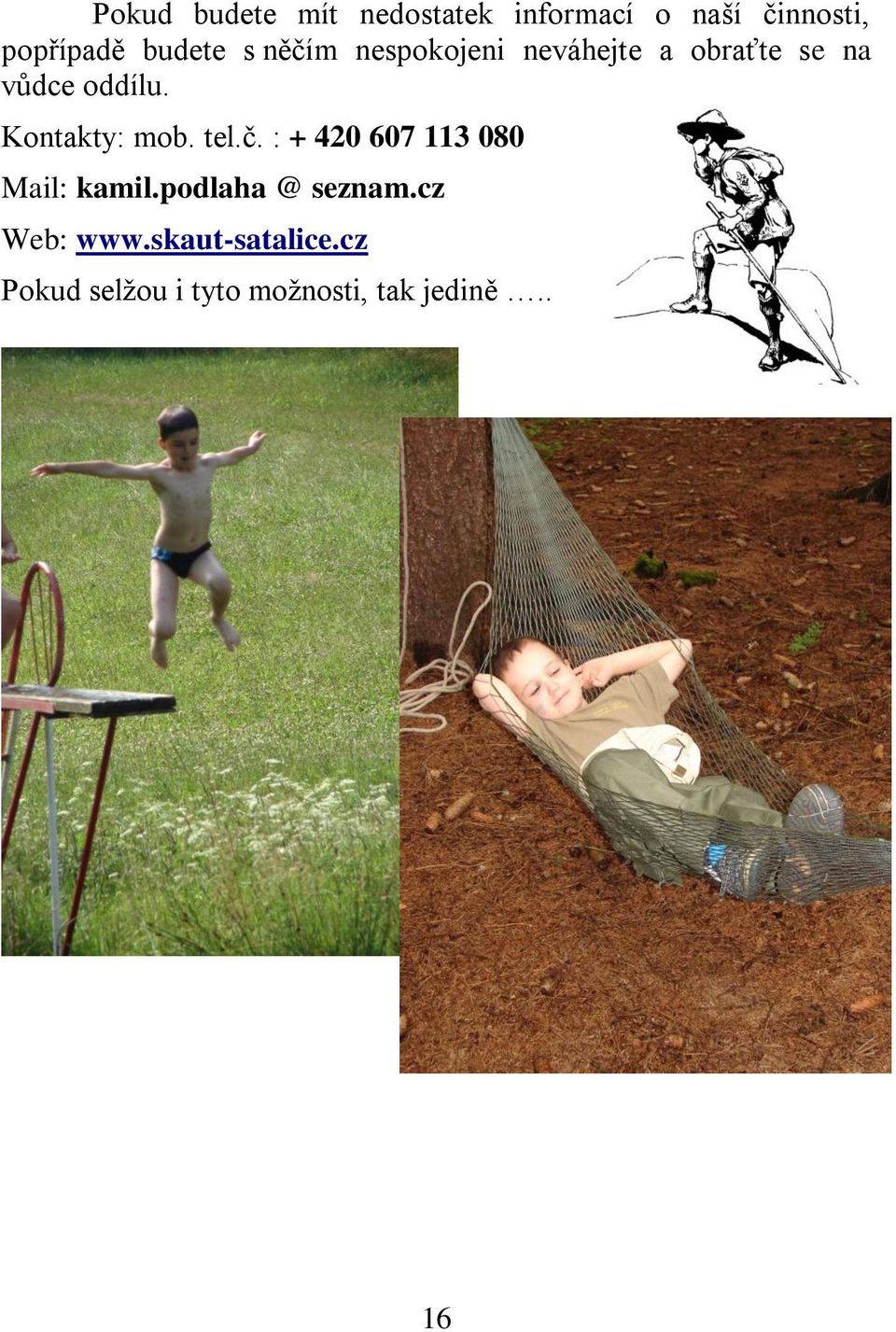 Kontakty: mob. tel.č. : + 420 607 113 080 Mail: kamil.