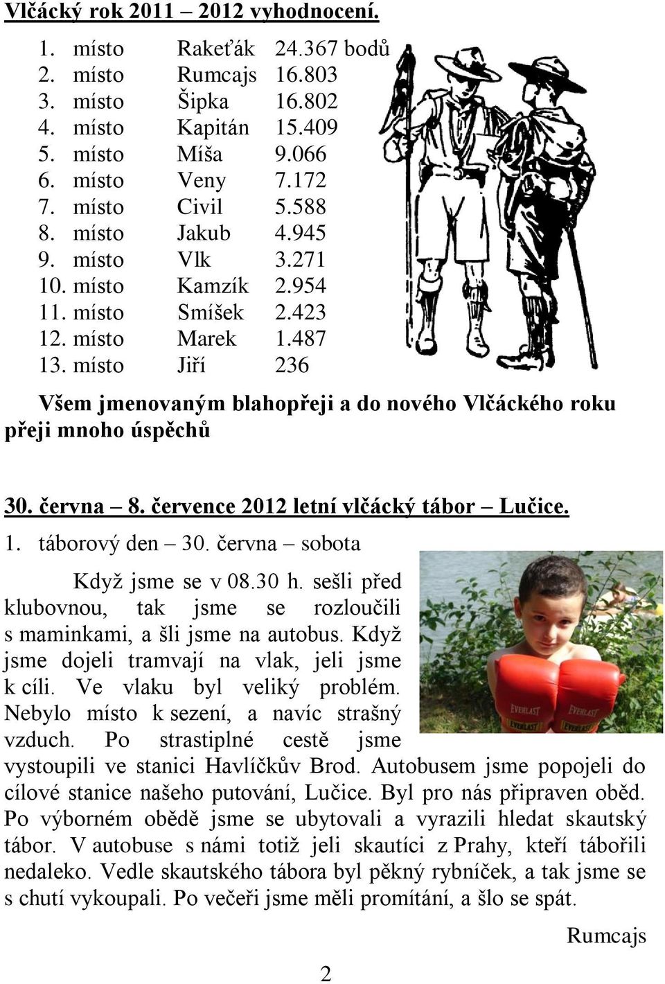 místo Jiří 236 Všem jmenovaným blahopřeji a do nového Vlčáckého roku přeji mnoho úspěchů 30. června 8. července 2012 letní vlčácký tábor Lučice. 1. táborový den 30. června sobota Když jsme se v 08.