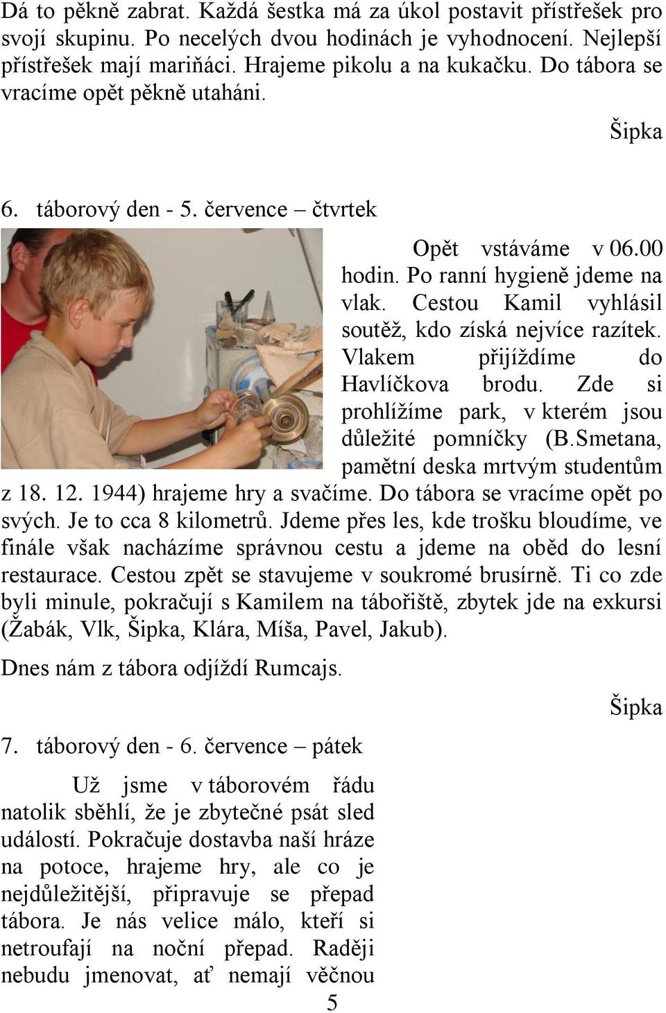 Cestou Kamil vyhlásil soutěž, kdo získá nejvíce razítek. Vlakem přijíždíme do Havlíčkova brodu. Zde si prohlížíme park, v kterém jsou důležité pomníčky (B.Smetana, pamětní deska mrtvým studentům z 18.