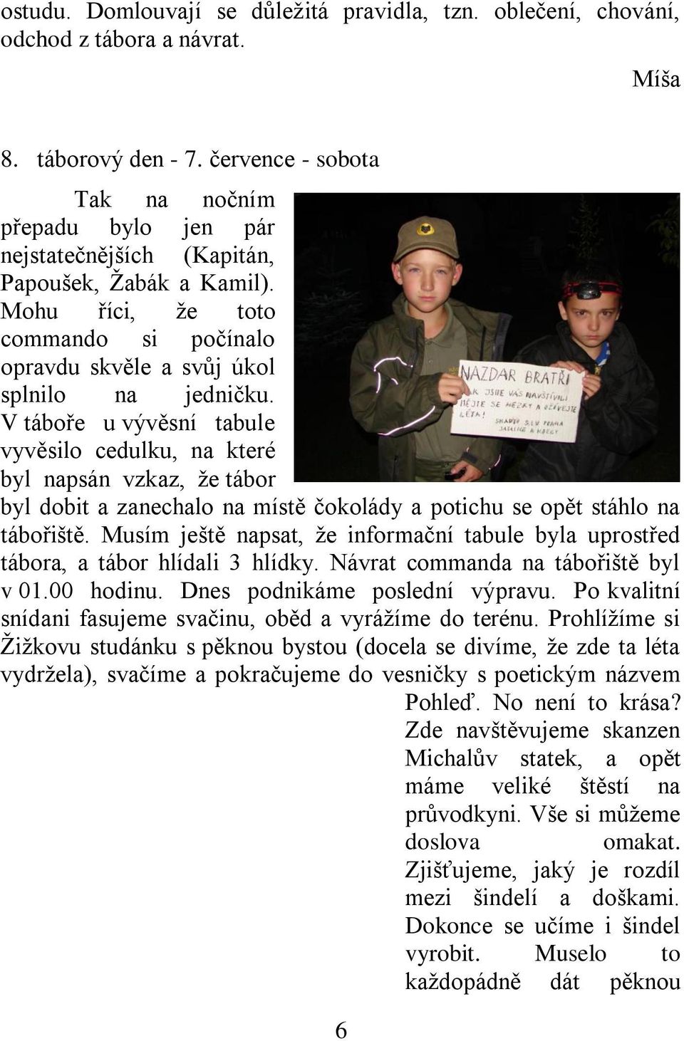 V táboře u vývěsní tabule vyvěsilo cedulku, na které byl napsán vzkaz, že tábor byl dobit a zanechalo na místě čokolády a potichu se opět stáhlo na tábořiště.
