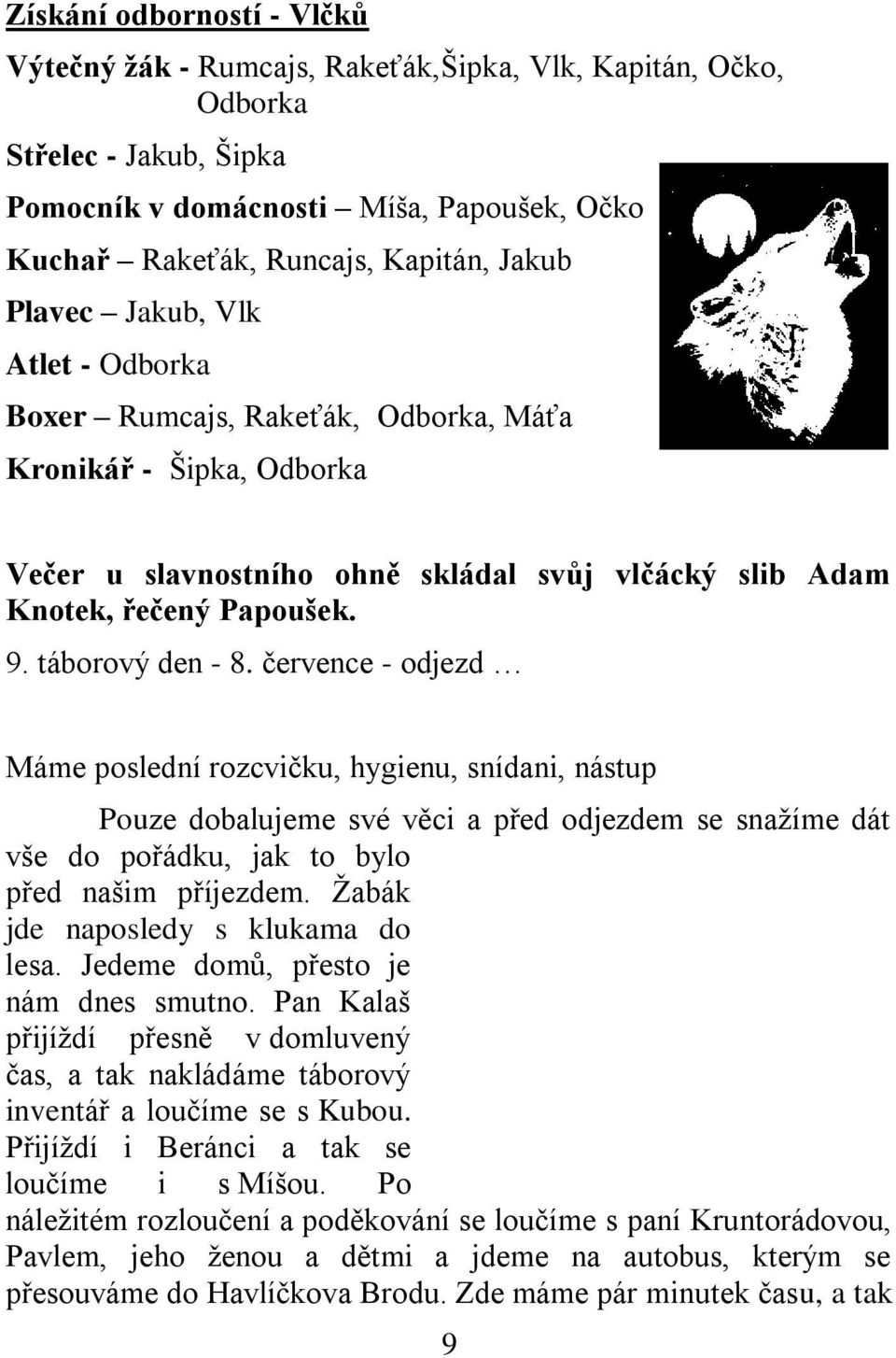 července - odjezd Máme poslední rozcvičku, hygienu, snídani, nástup Pouze dobalujeme své věci a před odjezdem se snažíme dát vše do pořádku, jak to bylo před našim příjezdem.