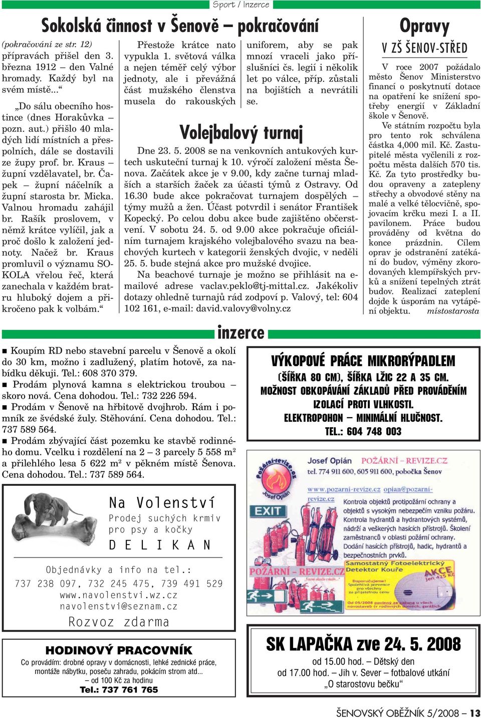 n Prodám zbývající èást pozemku ke stavbì rodinného domu. Vcelku i rozdìlení na 2 3 parcely 5 558 m 2 a pøilehlého lesa 5 622 m 2 v pìkném místì Šenova. Cena dohodou. Tel.: 737 589 564.