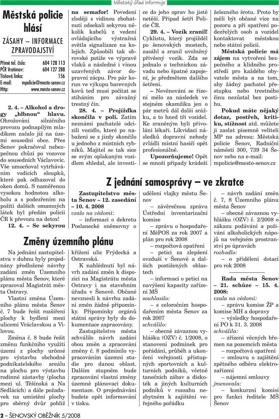 Vše umocòoval vytrháváním vodících sloupkù, které pak odhazoval do oken domù.