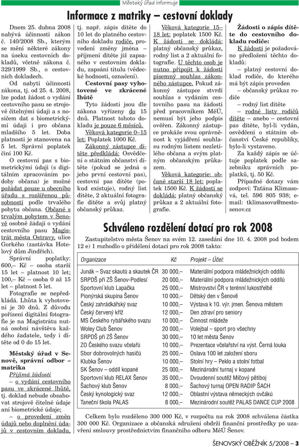 Doba platnosti je stanovena na 5 let. Správní poplatek èiní 100 Kè.