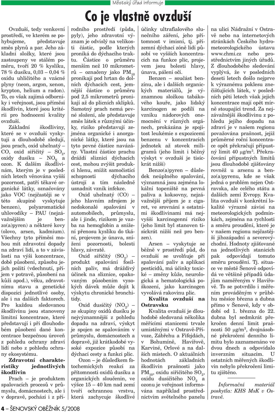 To, co však zajímá odborníky i veøejnost, jsou pøímìsi škodlivin, které jsou kritérii pro hodnocení kvality ovzduší.