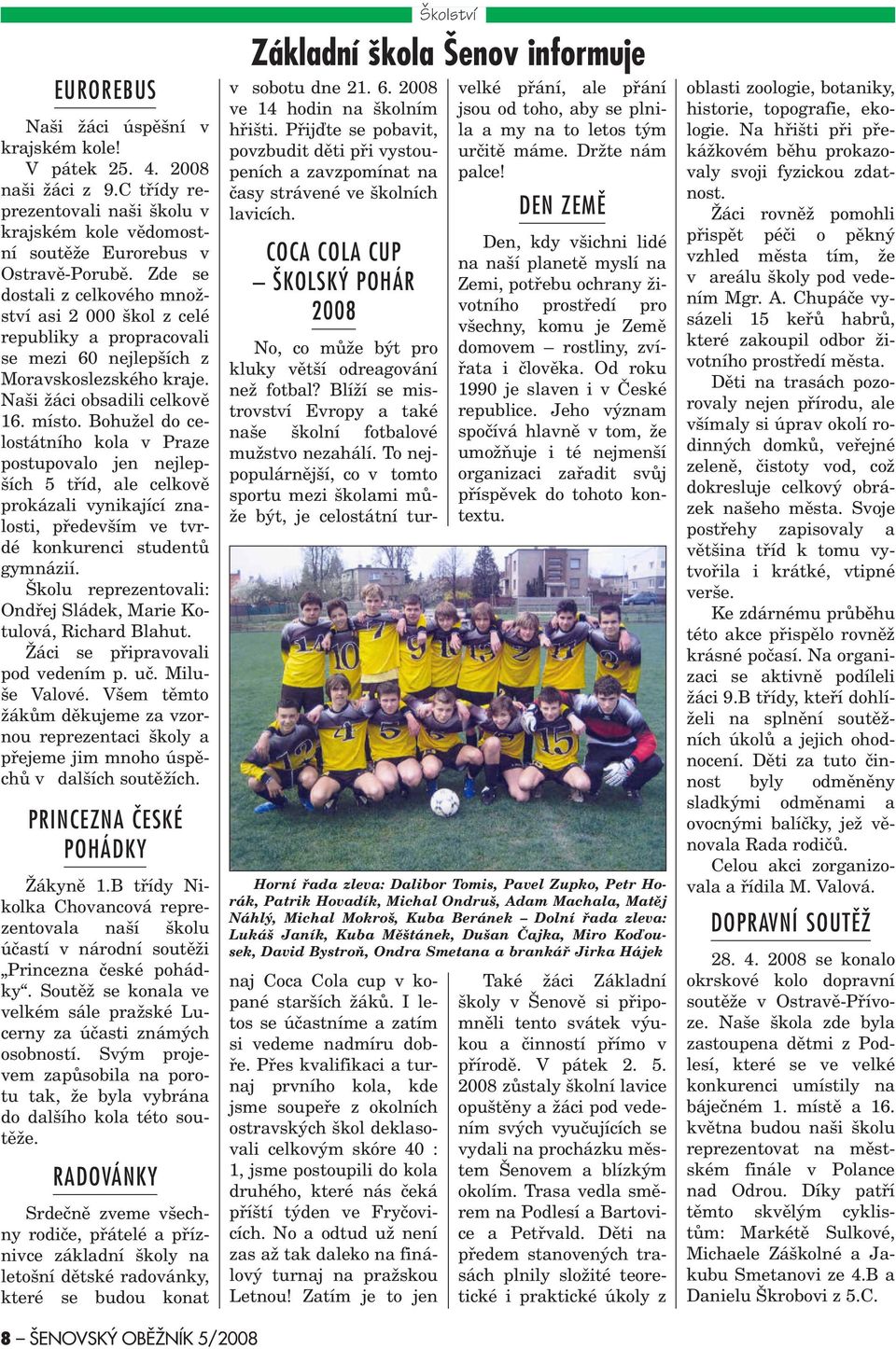 Bohužel do celostátního kola v Praze postupovalo jen nejlepších 5 tøíd, ale celkovì prokázali vynikající znalosti, pøedevším ve tvrdé konkurenci studentù gymnázií.