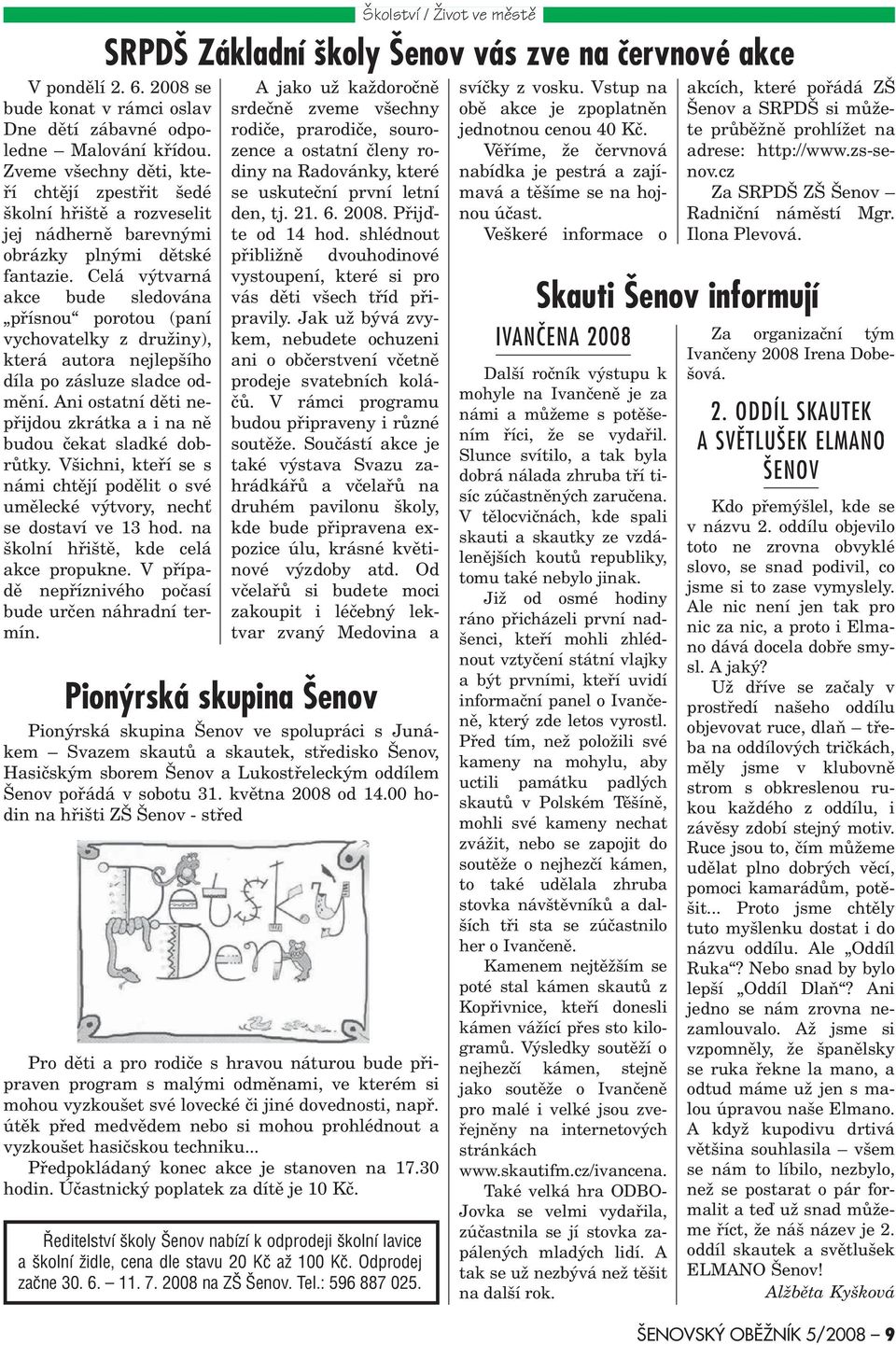 Celá výtvarná akce bude sledována pøísnou porotou (paní vychovatelky z družiny), která autora nejlepšího díla po zásluze sladce odmìní.