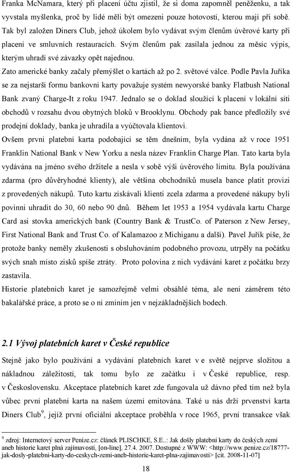 Svým členům pak zasílala jednou za měsíc výpis, kterým uhradí své závazky opět najednou. Zato americké banky začaly přemýšlet o kartách až po 2. světové válce.