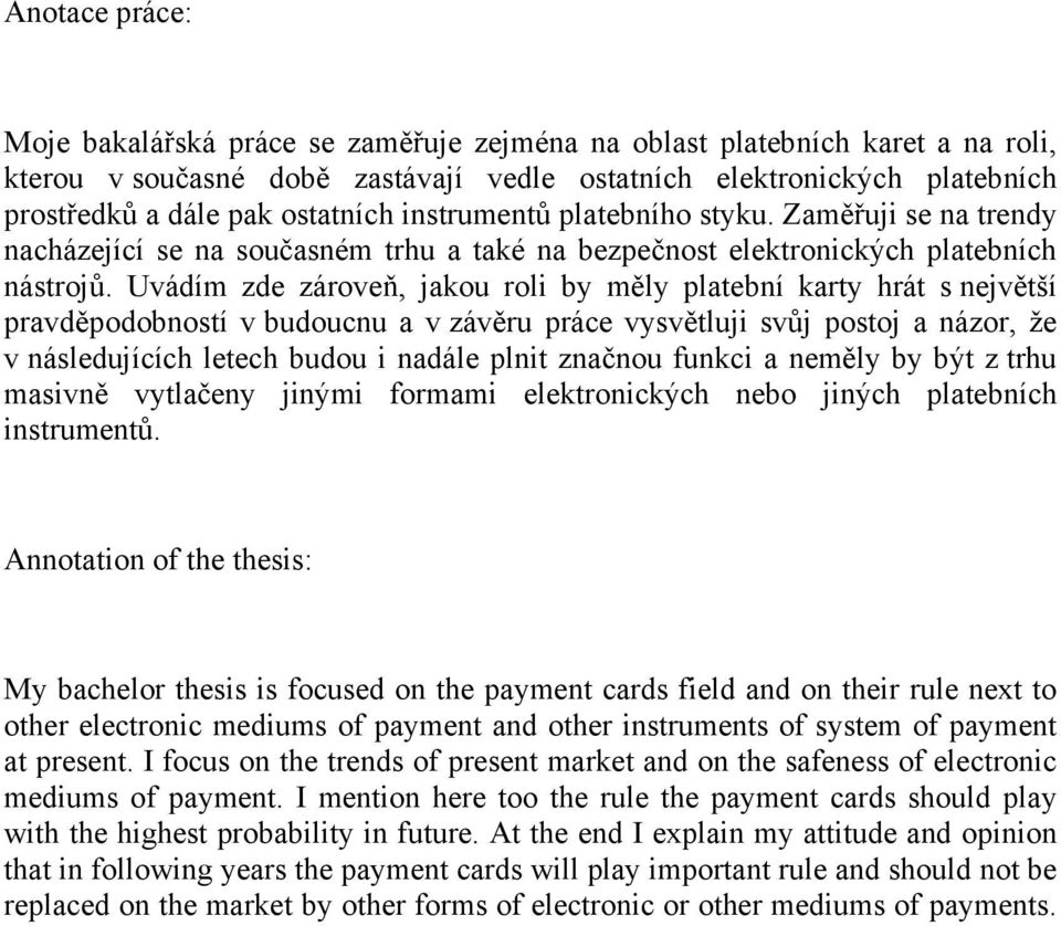 Uvádím zde zároveň, jakou roli by měly platební karty hrát s největší pravděpodobností v budoucnu a v závěru práce vysvětluji svůj postoj a názor, že v následujících letech budou i nadále plnit