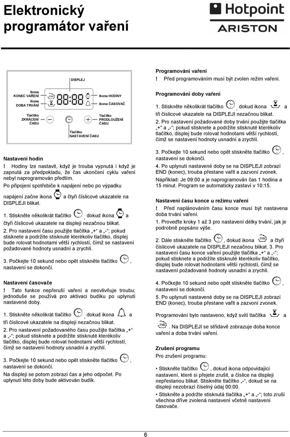 Stiskněte několikrát tlačítko, dokud ikona a tři číslicové ukazatele na DISPLEJI nezačnou blikat. 2.