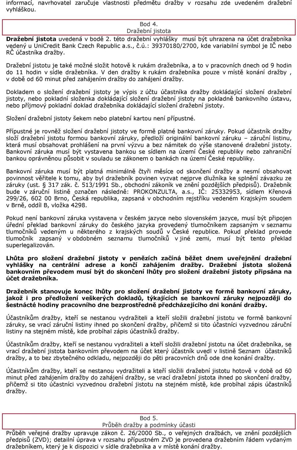 Draţební jistotu je také moţné sloţit hotově k rukám draţebníka, a to v pracovních dnech od 9 hodin do 11 hodin v sídle draţebníka.