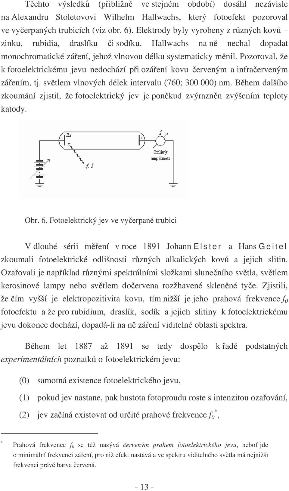 Pozoroval, že k fotoelektrickému jevu nedochází při ozáření kovu červeným a infračerveným zářením, tj. světlem vlnových délek intervalu (760; 300 000) nm.