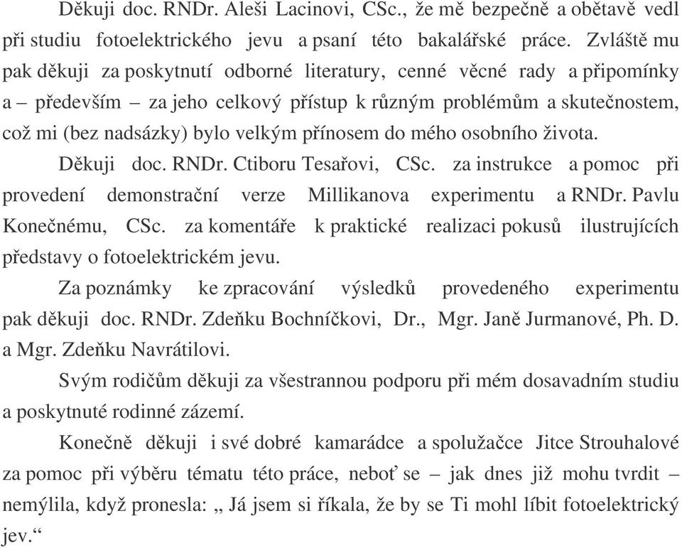 do mého osobního života. Děkuji doc. RNDr. Ctiboru Tesařovi, CSc. za instrukce a pomoc při provedení demonstrační verze Millikanova experimentu a RNDr. Pavlu Konečnému, CSc.